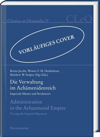 Die Verwaltung im Achämenidenreich - Imperiale Muster und Strukturen. Administration in the Achaemenid Empire - Tracing the Imperial Signature