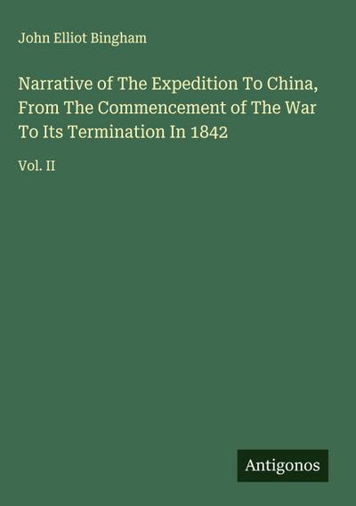 Narrative of The Expedition To China, From The Commencement of The War To Its Termination In 1842