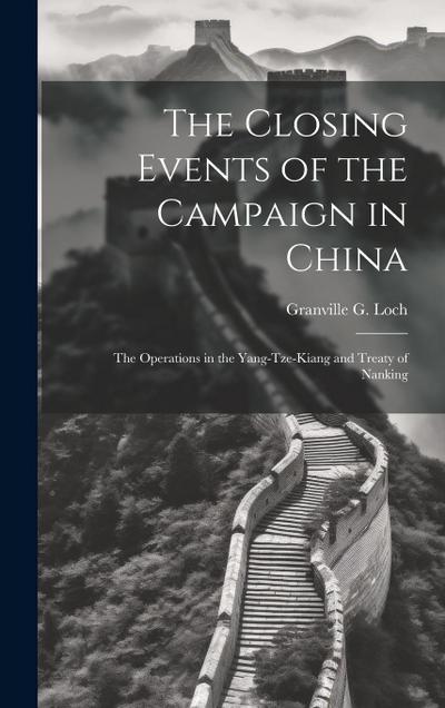 The Closing Events of the Campaign in China: The Operations in the Yang-Tze-Kiang and Treaty of Nanking