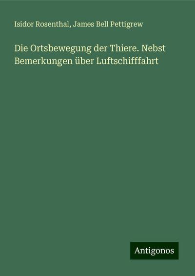 Rosenthal, I: Ortsbewegung der Thiere. Nebst Bemerkungen übe