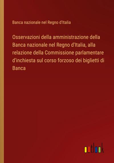 Osservazioni della amministrazione della Banca nazionale nel Regno d’Italia, alla relazione della Commissione parlamentare d’inchiesta sul corso forzoso dei biglietti di Banca