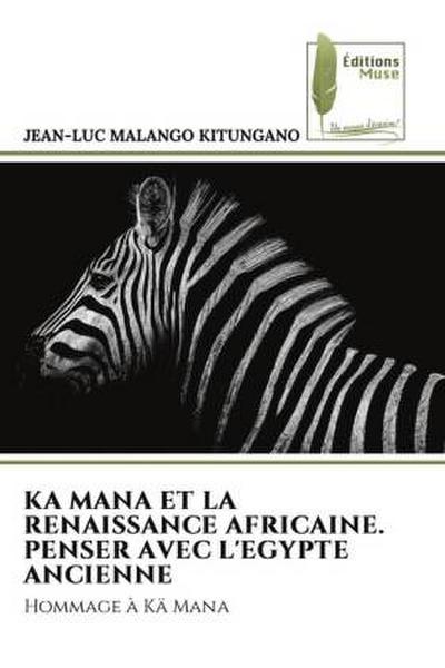 KA MANA ET LA RENAISSANCE AFRICAINE. PENSER AVEC L’EGYPTE ANCIENNE