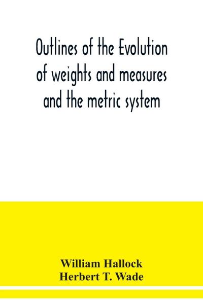 Outlines of the evolution of weights and measures and the metric system