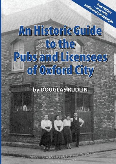 An Historic Guide to the Pubs and Licensees of Oxford City Now including photos
