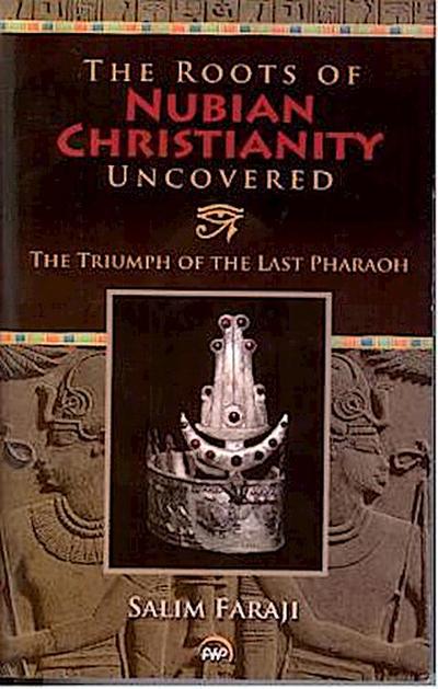 Faraji, S: The Roots Of Nubian Christianity Uncovered