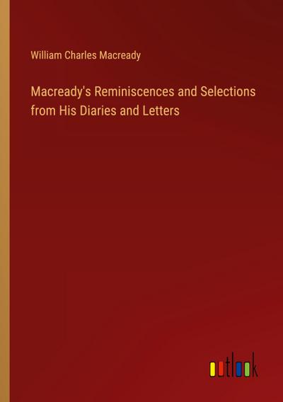 Macready’s Reminiscences and Selections from His Diaries and Letters