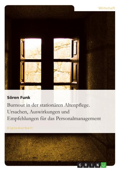 Burnout in der stationären Altenpflege. Ursachen, Auswirkungen und Empfehlungen für das Personalmanagement