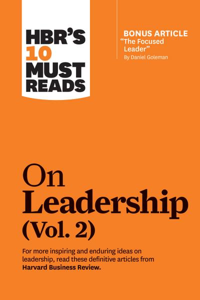 HBR’s 10 Must Reads on Leadership, Vol. 2 (with bonus article "The Focused Leader" By Daniel Goleman)