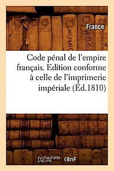 Code Pénal de l’Empire Français . Edition Conforme À Celle de l’Imprimerie Impériale (Éd.1810)