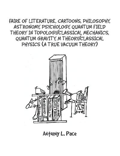 Faire of Literature, Cartoons, Philosophy, Astronomy, Psychology, Quantum Field Theory in Topology/Classical Mechanics, Quantum Gravity, M Theory/Classical Physics (a true vacuum theory)