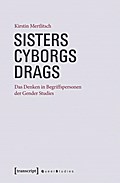 Sisters - Cyborgs - Drags: Das Denken in Begriffspersonen der Gender Studies (Queer Studies)