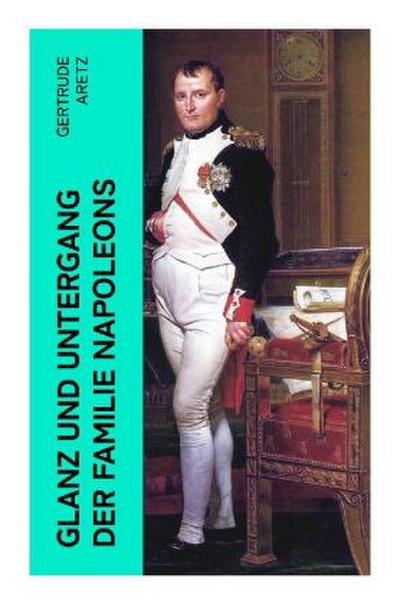 Glanz und Untergang der Familie Napoleons