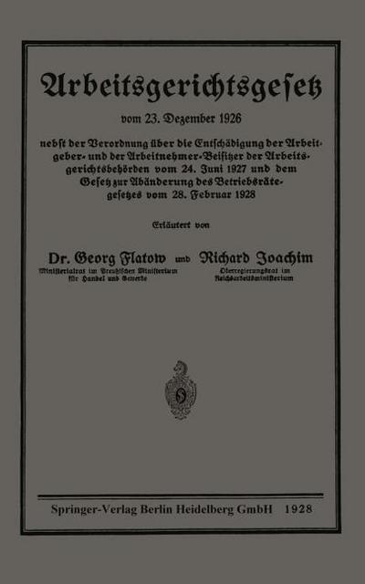 Arbeitsgerichtsgesetz vom 23.Dezember 1926, nebst der Verordnung über die Entschädigung der Arbeitgeber- und der Arbeitnehmer-Beisitzer der Arbeitsgerichtsbehörden vom 24.Juni 1927 und dem Gesetz zur Abänderung des Betriebsrätegesetzes vom 28.Februar 1928