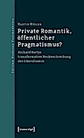 Private Romantik, öffentlicher Pragmatismus?: Richard Rortys transformative Neubeschreibung des Liberalismus (Edition Moderne Postmoderne)