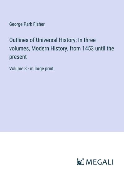Outlines of Universal History; In three volumes, Modern History, from 1453 until the present