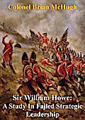 Sir William Howe: A Study In Failed Strategic Leadership