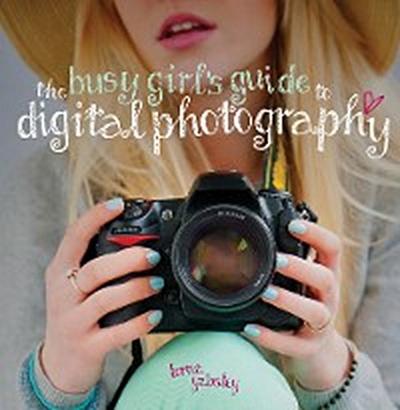 The Busy Girl’s Guide to Digital Photography