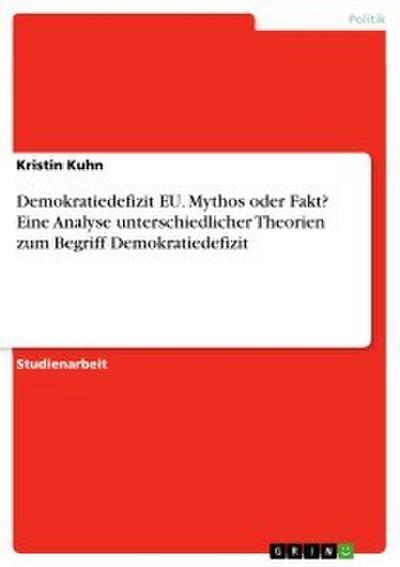 Demokratiedefizit EU. Mythos oder Fakt? Eine Analyse unterschiedlicher Theorien zum Begriff Demokratiedefizit