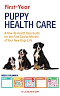First-Year Puppy Health Care: A How-To Health Care Guide to for the First Twelve Months of Your New Dogs Life