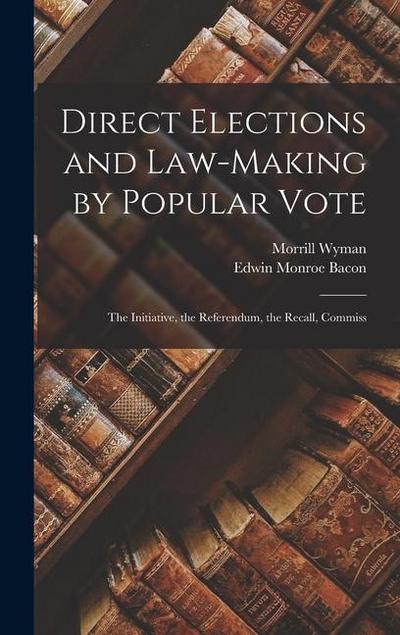 Direct Elections and Law-making by Popular Vote; the Initiative, the Referendum, the Recall, Commiss