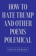 How to Hate Trump and Other Poems Polemical