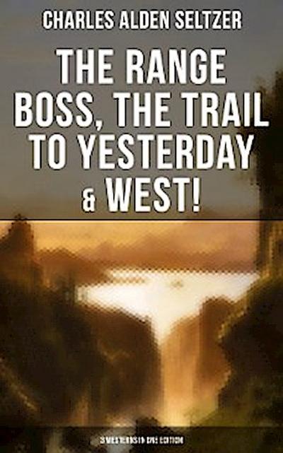 The Range Boss, The Trail To Yesterday & West! (3 Westerns in One Edition)