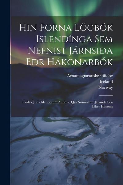 Hin Forna Lögbók Islendínga Sem Nefnist Járnsiða Eðr Hákonarbók: Codex Juris Islandorum Antiqvs, Qvi Nominatur Járnsida Seu Liber Haconis