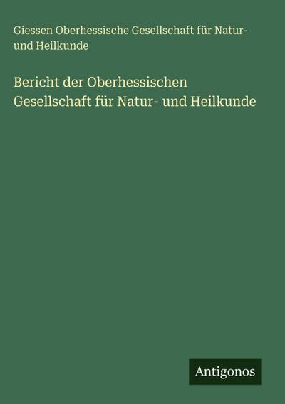 Bericht der Oberhessischen Gesellschaft für Natur- und Heilkunde