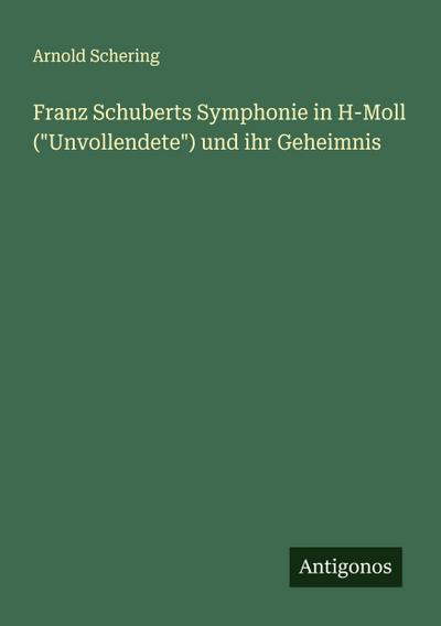 Franz Schuberts Symphonie in H-Moll ("Unvollendete") und ihr Geheimnis