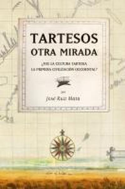 Tartesos : otra mirada : ¿fue la cultura tartesia la primera civilización occidental?