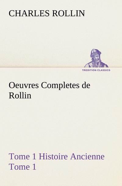 Oeuvres Completes de Rollin Tome 1 Histoire Ancienne Tome 1