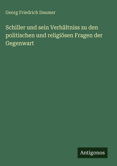 Schiller und sein Verhältniss zu den politischen und religiösen Fragen der Gegenwart