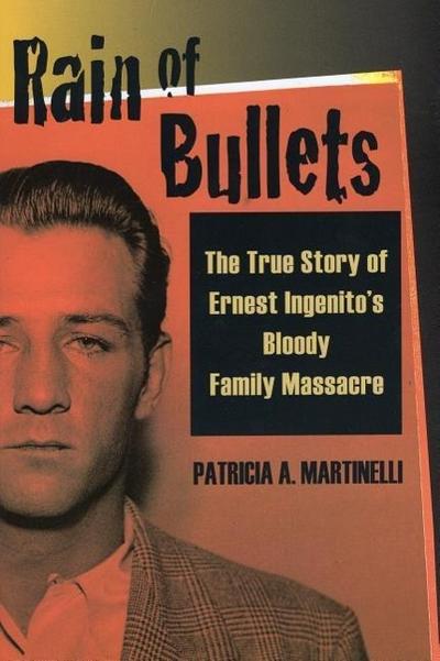 Rain of Bullets: The True Story of Ernest Ingenito’s Bloody Family Massacre