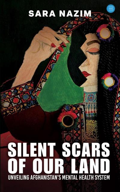 Silent Scars Of Our Land "Unveiling Afghanistan’s Mental Health System"