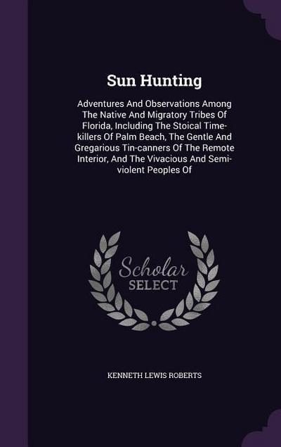 Sun Hunting: Adventures And Observations Among The Native And Migratory Tribes Of Florida, Including The Stoical Time-killers Of Pa