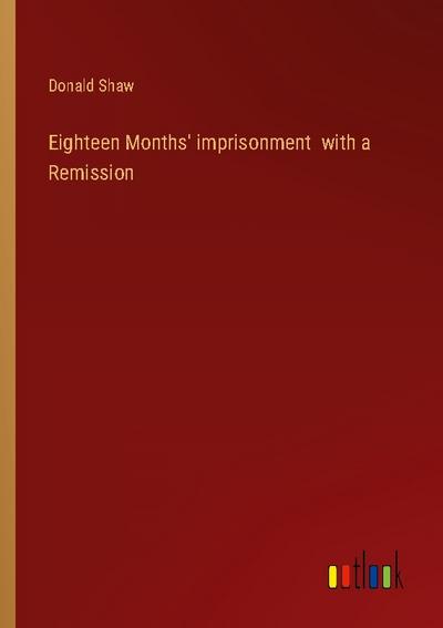 Eighteen Months’ imprisonment  with a Remission