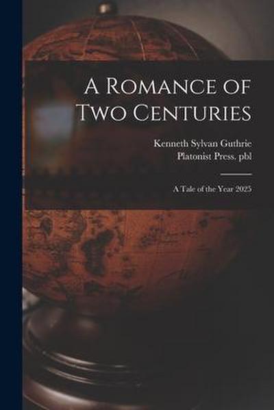 A Romance of Two Centuries: a Tale of the Year 2025