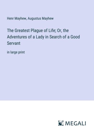 The Greatest Plague of Life; Or, the Adventures of a Lady in Search of a Good Servant