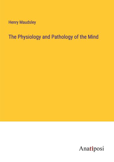 The Physiology and Pathology of the Mind