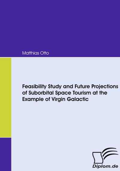 Feasibility Study and Future Projections of Suborbital Space Tourism at the Example of Virgin Galactic