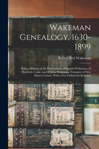 Wakeman Genealogy, 1630-1899: Being a History of the Descendants of Samuel Wakeman, of Hartford, Conn., and of John Wakeman, Treasurer of New Haven