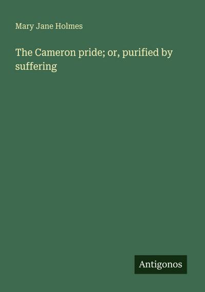 The Cameron pride; or, purified by suffering
