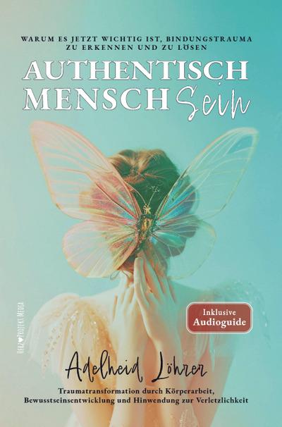 Authentisch MenschSein - Warum es jetzt wichtig ist, Bindungstrauma zu erkennen und zu lösen