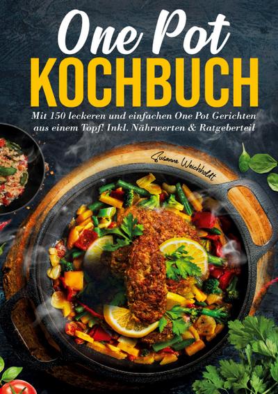 One Pot Kochbuch - 150 schnelle und einfache Rezepte für Anfänger und Vielbeschäftigte