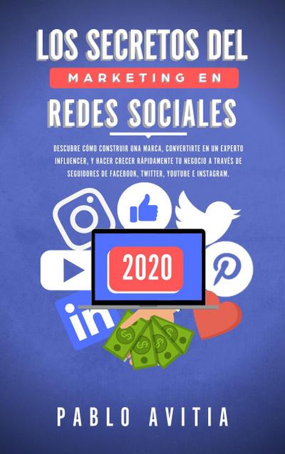 Los secretos del Marketing en Redes Sociales 2020: Descubre cómo construir una marca, convertirte en un experto influencer, y hacer crecer rápidamente tu negocio a través de seguidores de Facebook