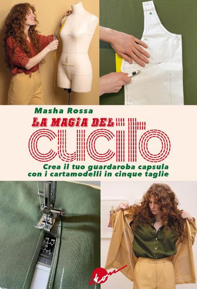 La magia del cucito. Crea il tuo guardaroba capsula con i cartamodelli in cinque taglie