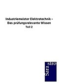 Industriemeister Elektrotechnik - Das prüfungsrelevante Wissen