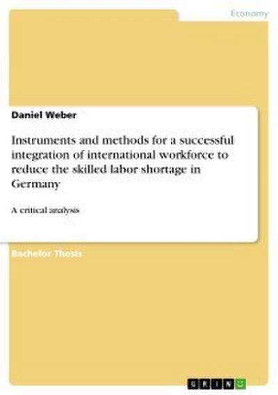 Instruments and methods for a successful integration of international workforce to reduce the skilled labor shortage in Germany