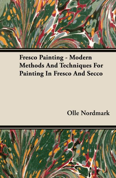 Fresco Painting - Modern Methods and Techniques for Painting in Fresco and Secco