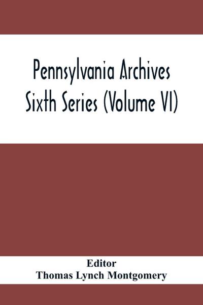 Pennsylvania Archives Sixth Series (Volume VI)